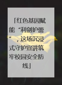 红色基因赋能“利剑护蕾”，这场沉浸式守护宣讲筑牢校园安全防线